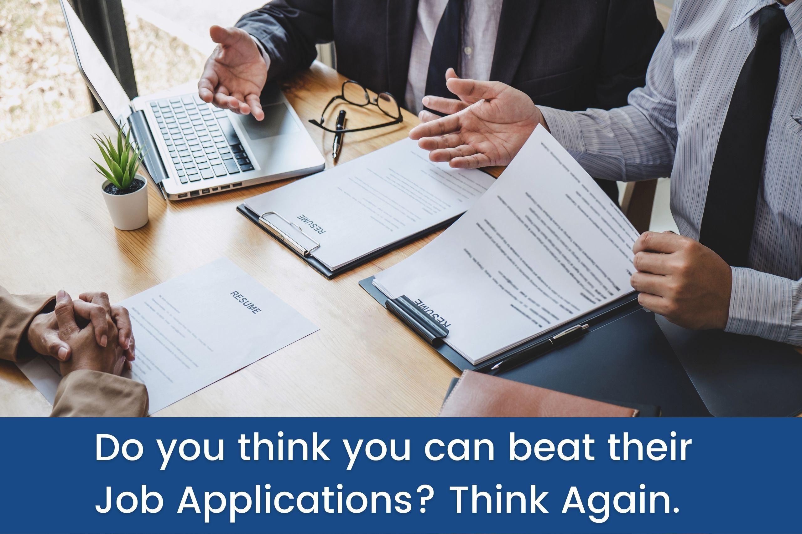 Do you think you can beat their Job Applications? Think Again.